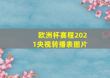 欧洲杯赛程2021央视转播表图片