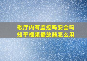 歌厅内有监控吗安全吗知乎视频播放器怎么用