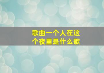 歌曲一个人在这个夜里是什么歌