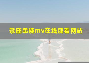 歌曲串烧mv在线观看网站