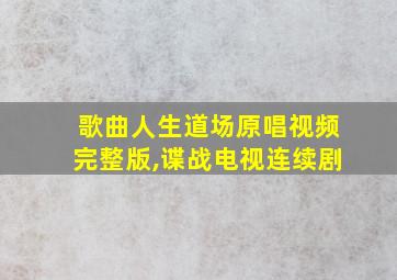 歌曲人生道场原唱视频完整版,谍战电视连续剧