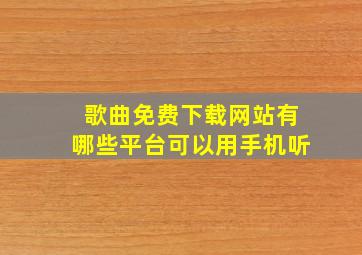 歌曲免费下载网站有哪些平台可以用手机听