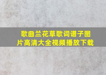 歌曲兰花草歌词谱子图片高清大全视频播放下载