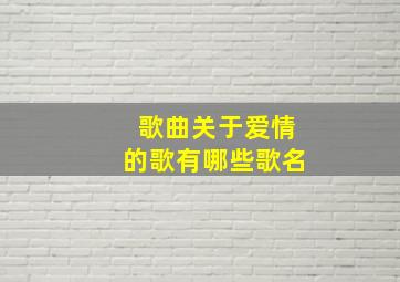 歌曲关于爱情的歌有哪些歌名