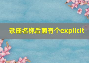 歌曲名称后面有个explicit