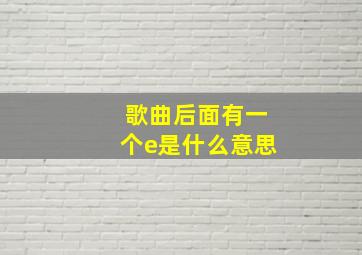 歌曲后面有一个e是什么意思