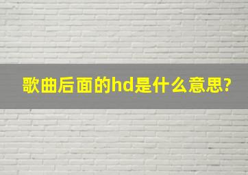 歌曲后面的hd是什么意思?