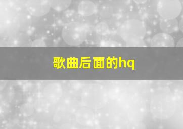 歌曲后面的hq