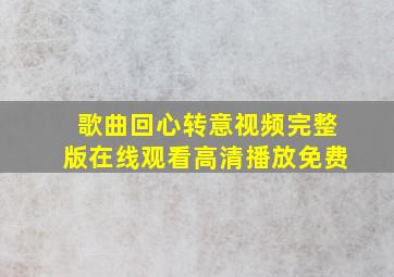 歌曲回心转意视频完整版在线观看高清播放免费