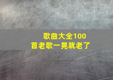 歌曲大全100首老歌一晃就老了