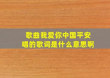 歌曲我爱你中国平安唱的歌词是什么意思啊