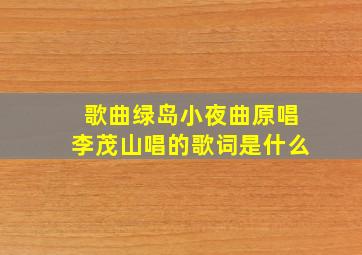 歌曲绿岛小夜曲原唱李茂山唱的歌词是什么