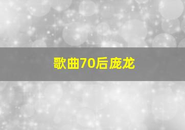 歌曲70后庞龙