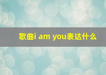 歌曲i am you表达什么