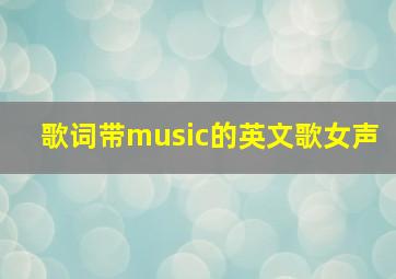 歌词带music的英文歌女声