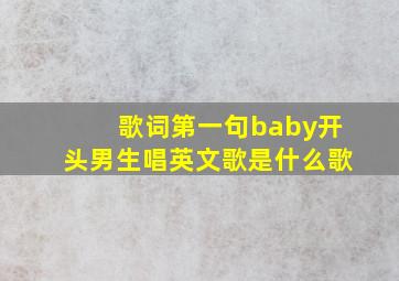 歌词第一句baby开头男生唱英文歌是什么歌