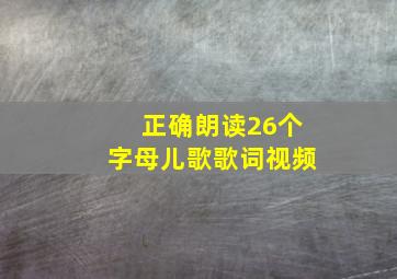 正确朗读26个字母儿歌歌词视频