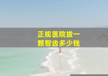 正规医院拔一颗智齿多少钱