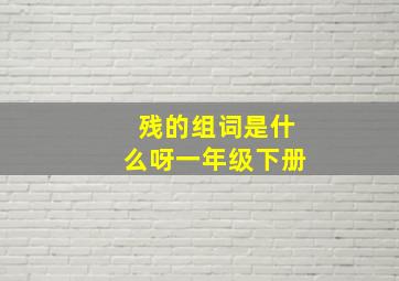 残的组词是什么呀一年级下册