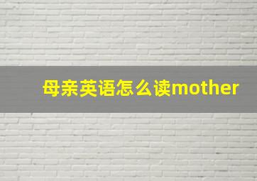 母亲英语怎么读mother