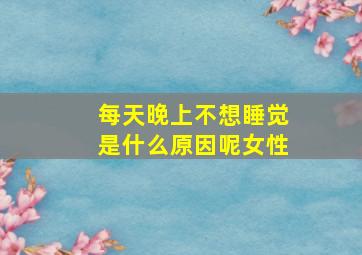 每天晚上不想睡觉是什么原因呢女性