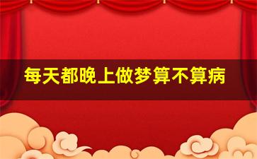 每天都晚上做梦算不算病