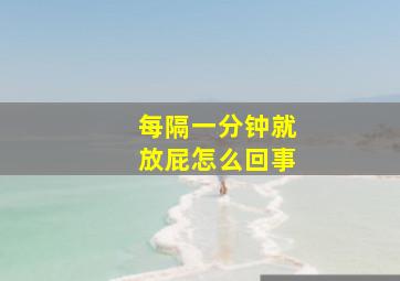 每隔一分钟就放屁怎么回事