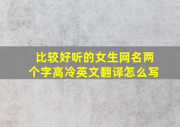 比较好听的女生网名两个字高冷英文翻译怎么写