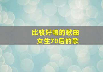 比较好唱的歌曲女生70后的歌