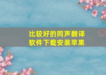 比较好的同声翻译软件下载安装苹果