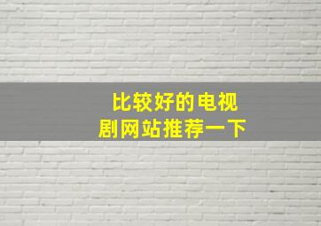 比较好的电视剧网站推荐一下