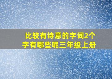 比较有诗意的字词2个字有哪些呢三年级上册