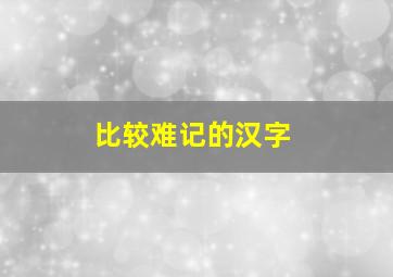 比较难记的汉字