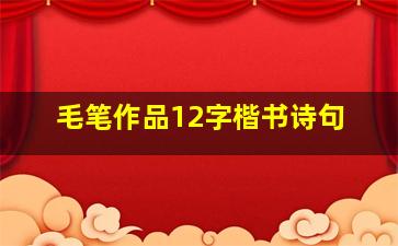 毛笔作品12字楷书诗句