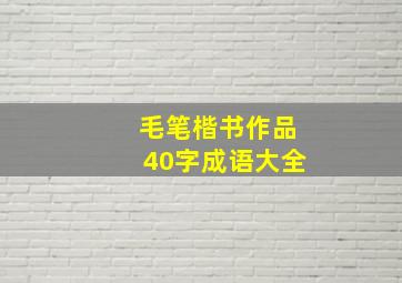 毛笔楷书作品40字成语大全