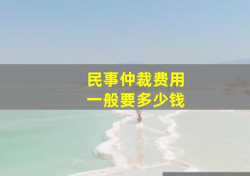 民事仲裁费用一般要多少钱