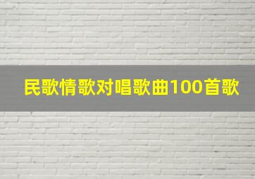 民歌情歌对唱歌曲100首歌