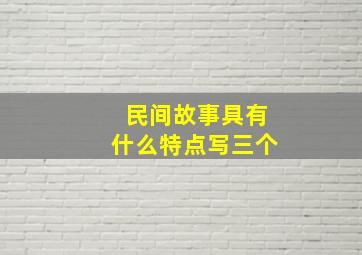 民间故事具有什么特点写三个