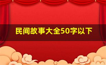 民间故事大全50字以下