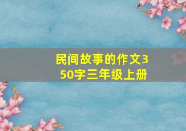 民间故事的作文350字三年级上册