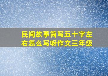 民间故事简写五十字左右怎么写呀作文三年级