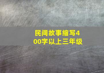 民间故事缩写400字以上三年级