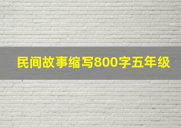 民间故事缩写800字五年级