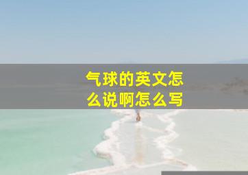 气球的英文怎么说啊怎么写