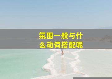 氛围一般与什么动词搭配呢