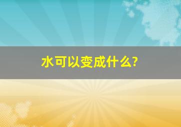 水可以变成什么?