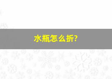 水瓶怎么折?