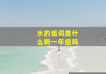 水的组词是什么啊一年级吗