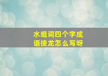 水组词四个字成语接龙怎么写呀