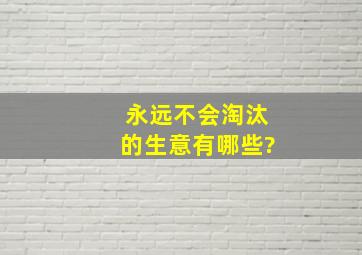 永远不会淘汰的生意有哪些?